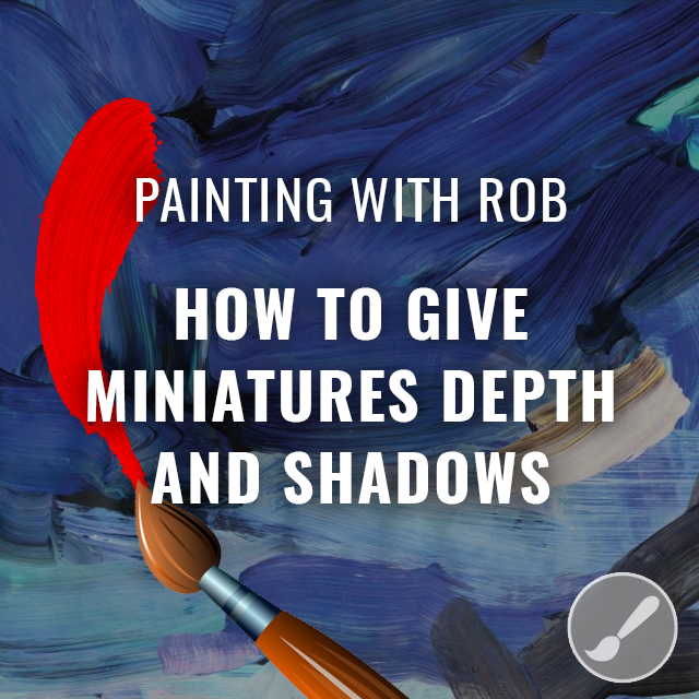 Painting with Rob - Giving Miniatures Depth