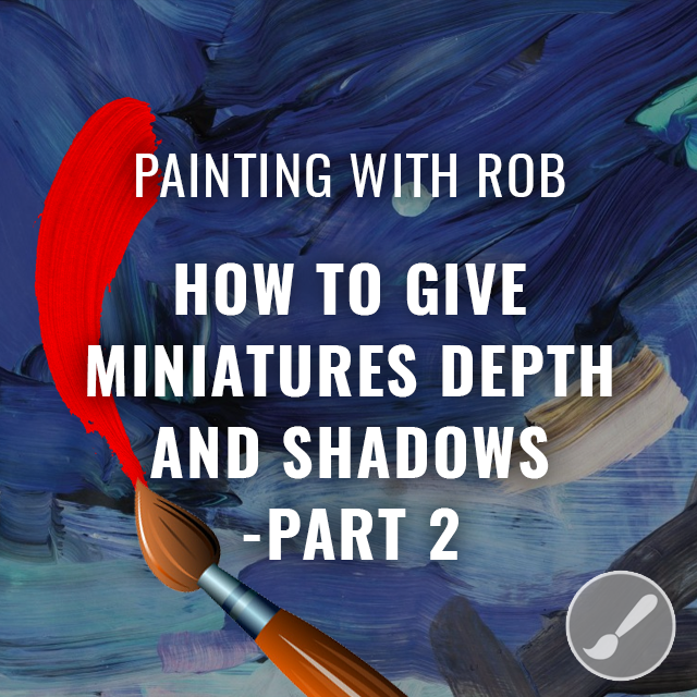 Painting with Rob - Giving Miniatures Depth - Part 2