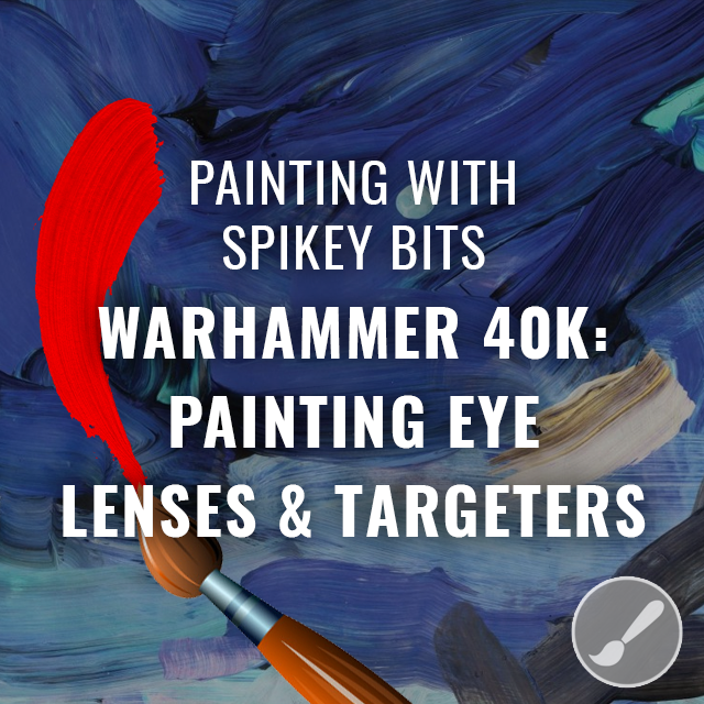 Warhammer 40K: Painting Eye Lenses & Targeters