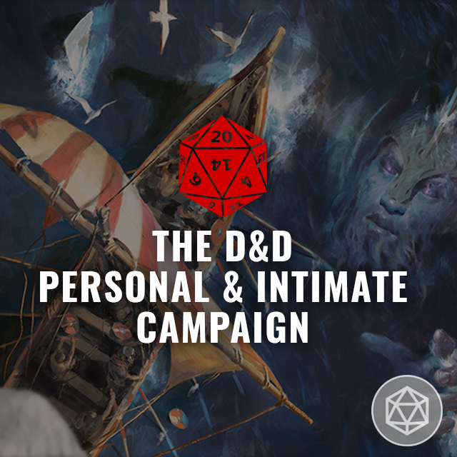 The D&D Personal & Intimate Campaign...