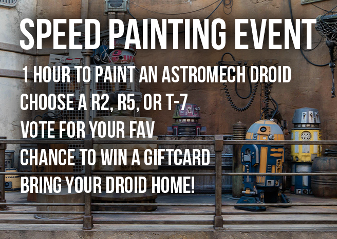 Speed Painting Event 1 hour to paint an Astromech Droid Choose a R2, R5, or t-7 Vote for your fav Chance to win a Giftcard Bring your Droid Home!
