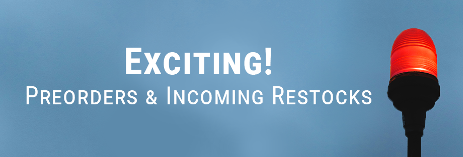 Exciting Preorders & Incoming Restocks